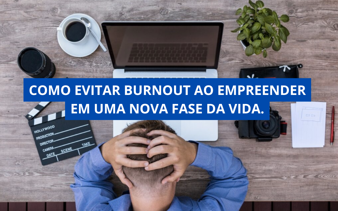 Como Evitar Burnout ao Empreender em uma Nova Fase da Vida.