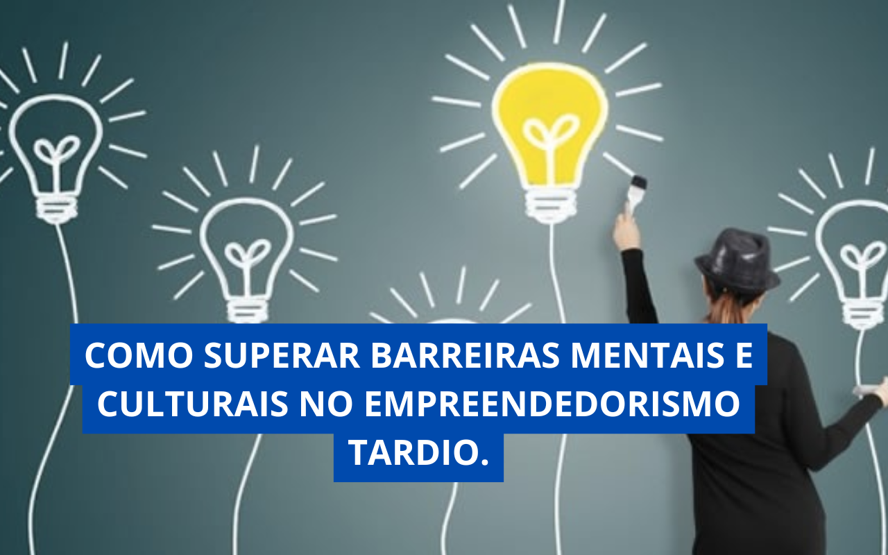 Como Superar Barreiras Mentais e Culturais no Empreendedorismo Tardio.