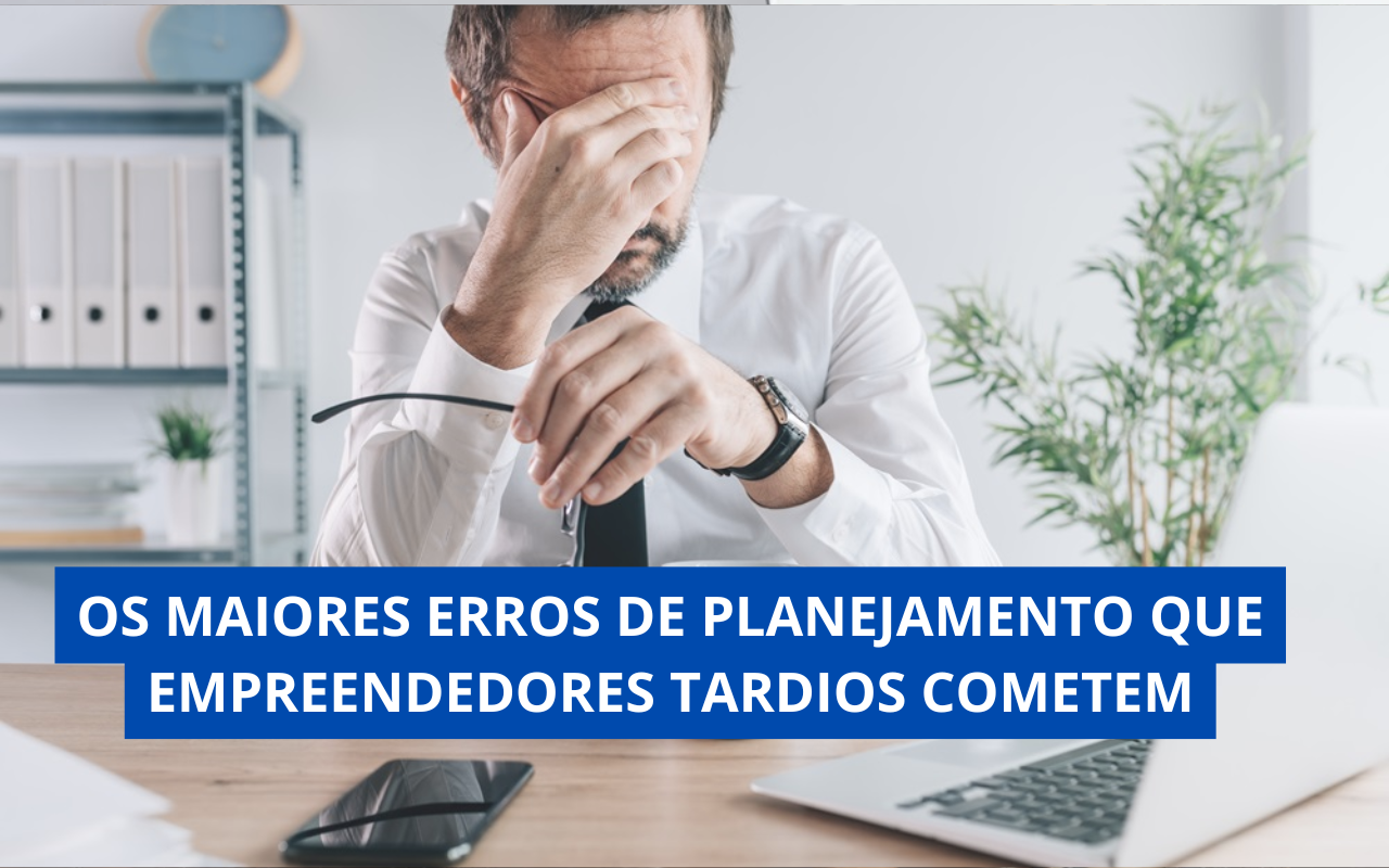 Os Maiores Erros de Planejamento que Empreendedores Tardios Cometem