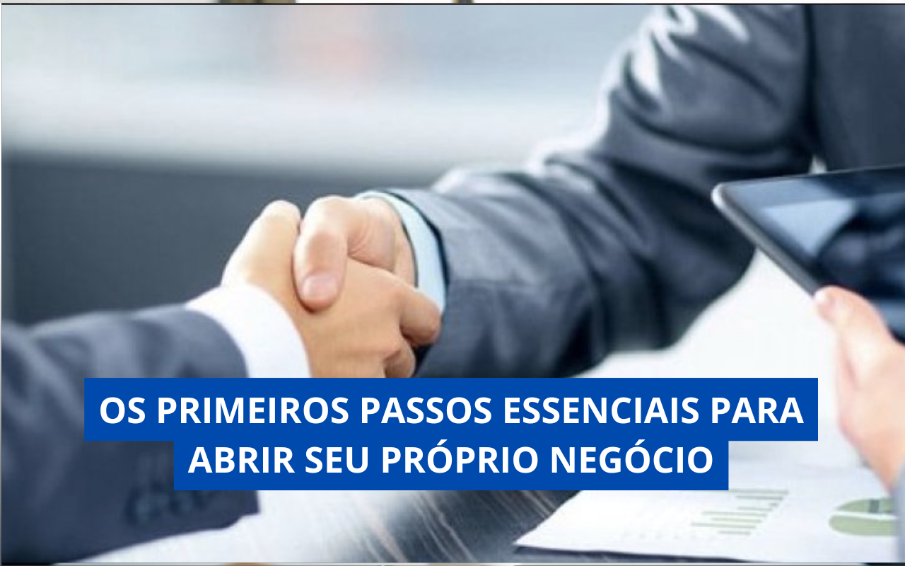 Os Primeiros Passos Essenciais para Abrir Seu Próprio Negócio